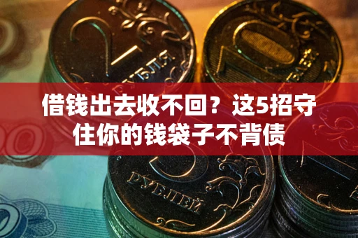 北京借钱出去收不回？这5招守住你的钱袋子不背债
