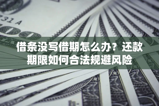 北京借条没写借期怎么办？还款期限如何合法规避风险