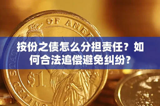 北京按份之债怎么分担责任？如何合法追偿避免纠纷？